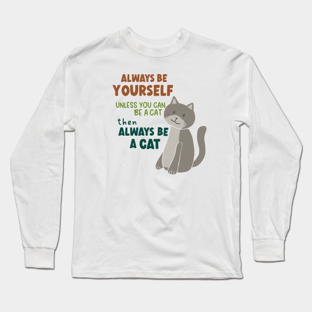 Always Be Yourself Unless You Can Be A Cat Then Always Be A Cat Long Sleeve T-Shirt by B*Shoppe